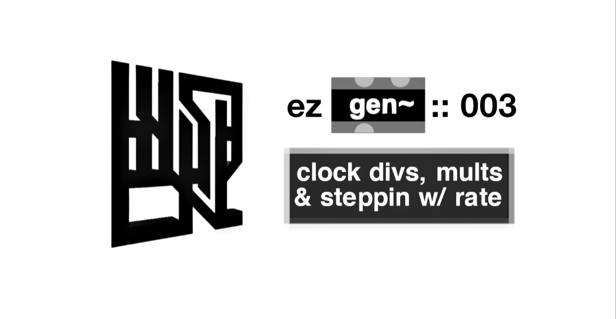EZ Gen~ Tute 003 :: Clock Dividers, Multipliers & Step Sequencing with Rate